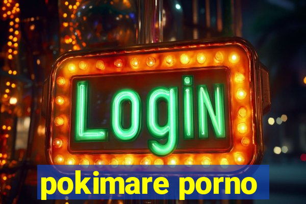 pokimare porno